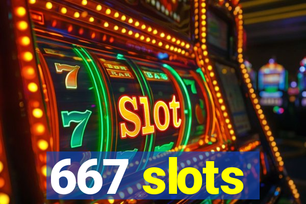 667 slots