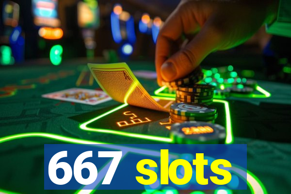 667 slots