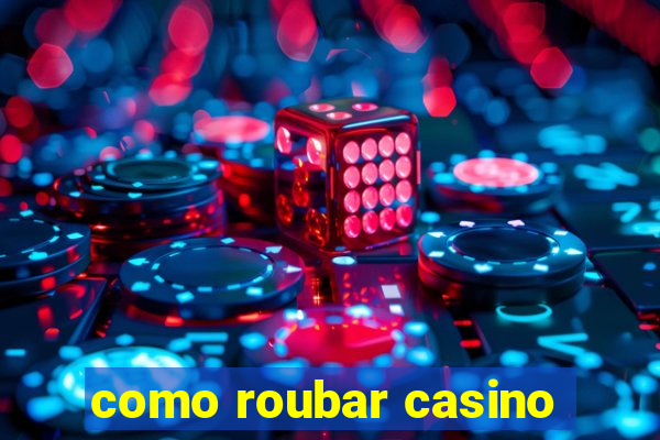 como roubar casino