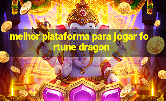 melhor plataforma para jogar fortune dragon