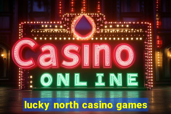 lucky north casino games