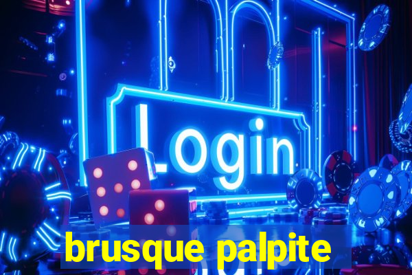 brusque palpite