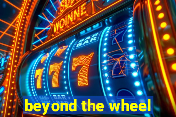 beyond the wheel