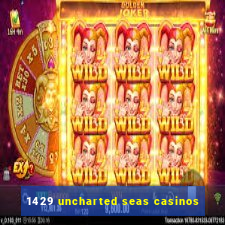 1429 uncharted seas casinos