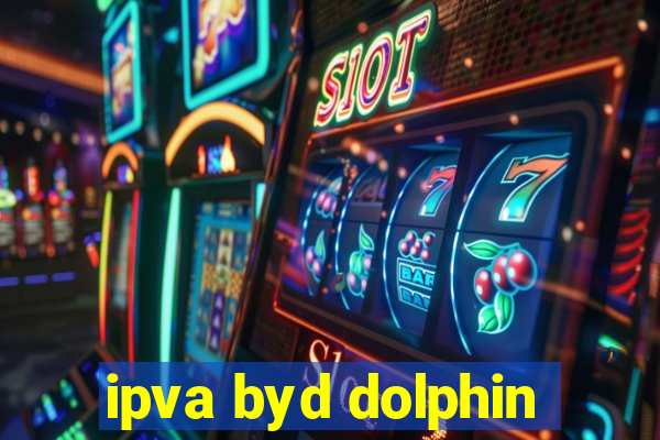 ipva byd dolphin