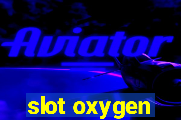 slot oxygen