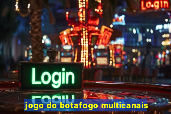 jogo do botafogo multicanais