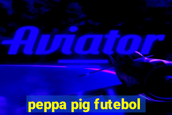 peppa pig futebol