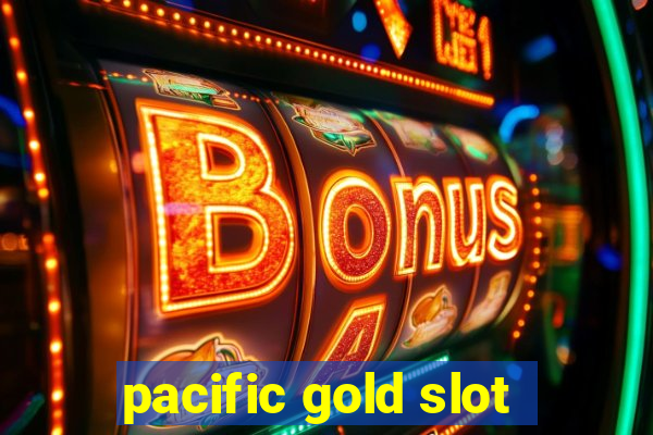 pacific gold slot