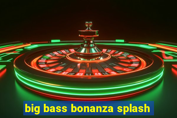 big bass bonanza splash