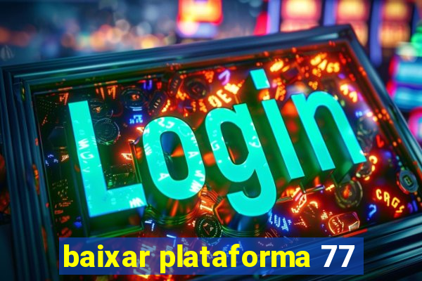 baixar plataforma 77