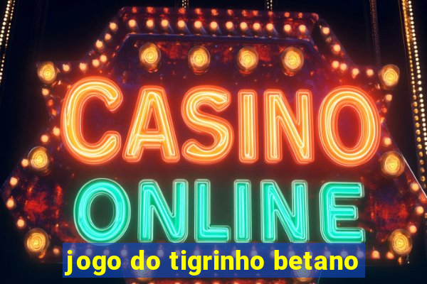 jogo do tigrinho betano