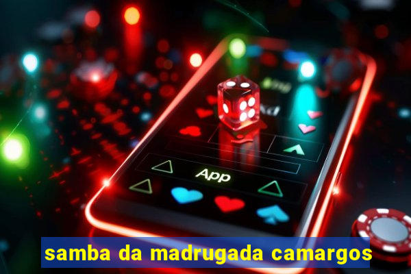 samba da madrugada camargos