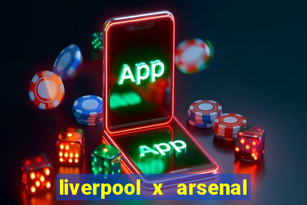 liverpool x arsenal onde assistir