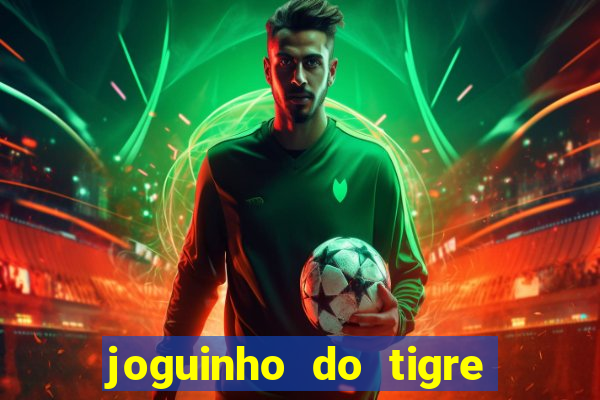 joguinho do tigre que ganha dinheiro