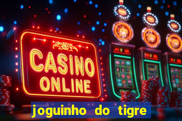 joguinho do tigre que ganha dinheiro