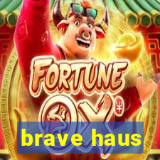 brave haus