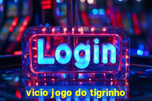 vicio jogo do tigrinho