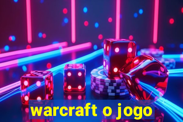 warcraft o jogo