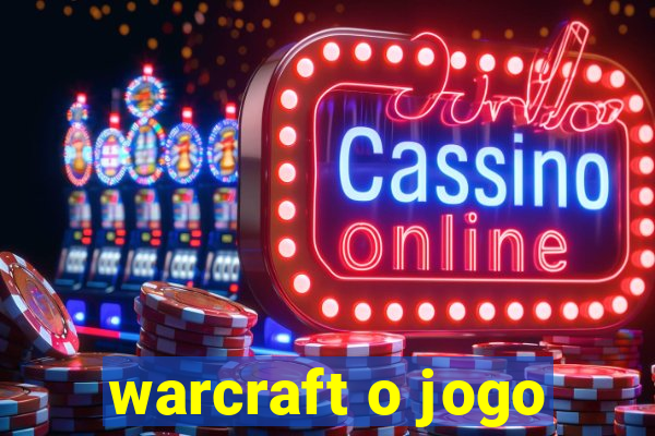 warcraft o jogo