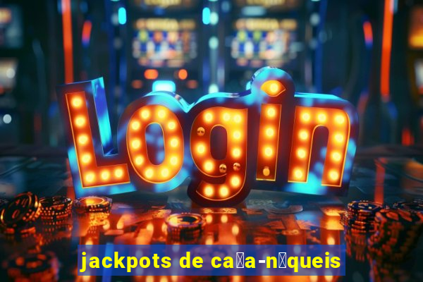 jackpots de ca莽a-n铆queis