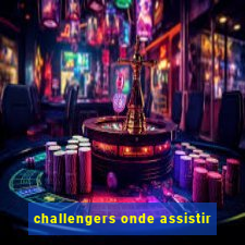 challengers onde assistir