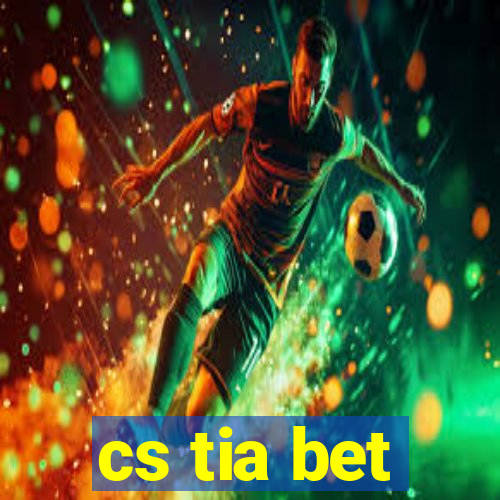 cs tia bet