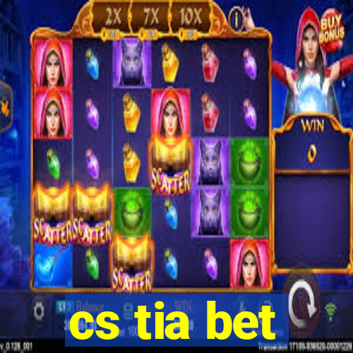 cs tia bet