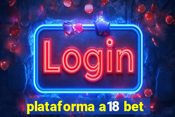 plataforma a18 bet