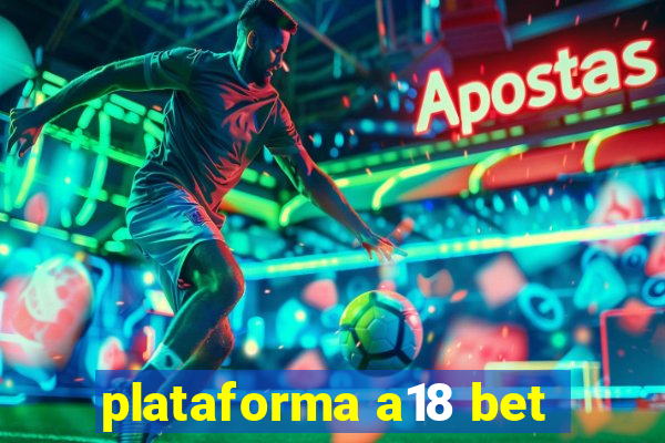 plataforma a18 bet