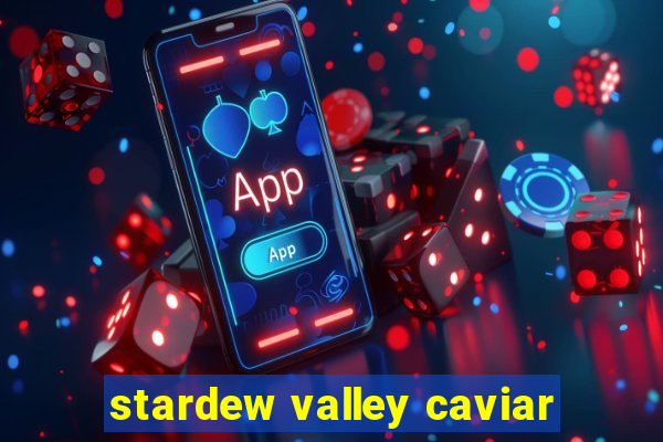 stardew valley caviar