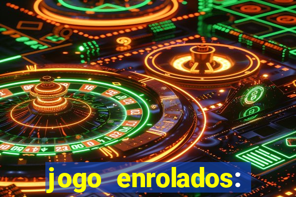 jogo enrolados: problema em dobro