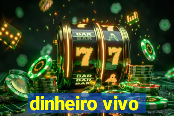 dinheiro vivo