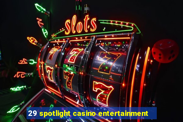 29 spotlight casino entertainment