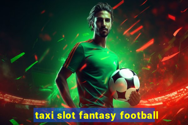 taxi slot fantasy football