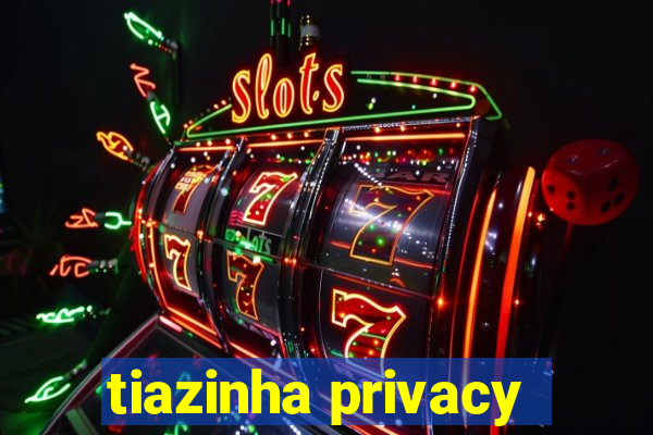 tiazinha privacy