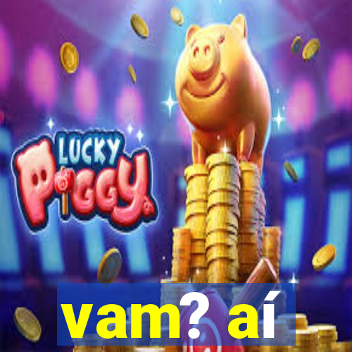 vam? aí