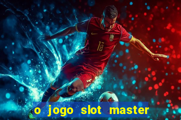 o jogo slot master paga mesmo