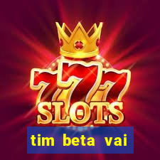 tim beta vai acabar 2024