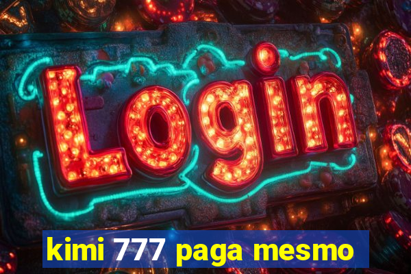 kimi 777 paga mesmo