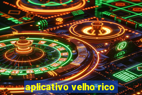 aplicativo velho rico