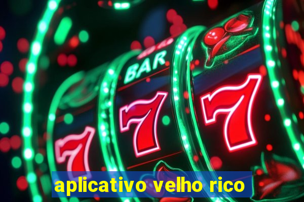 aplicativo velho rico