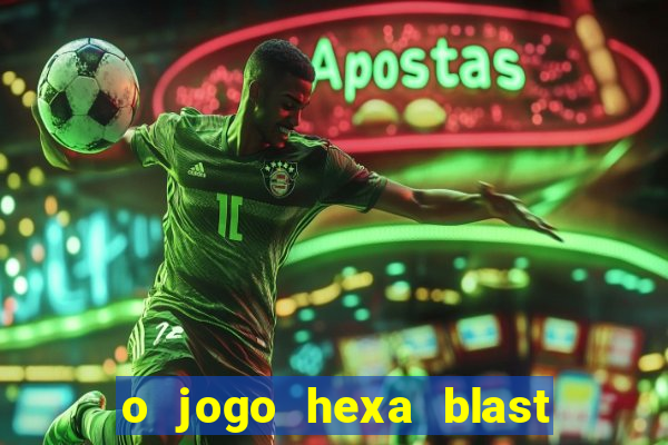 o jogo hexa blast paga mesmo