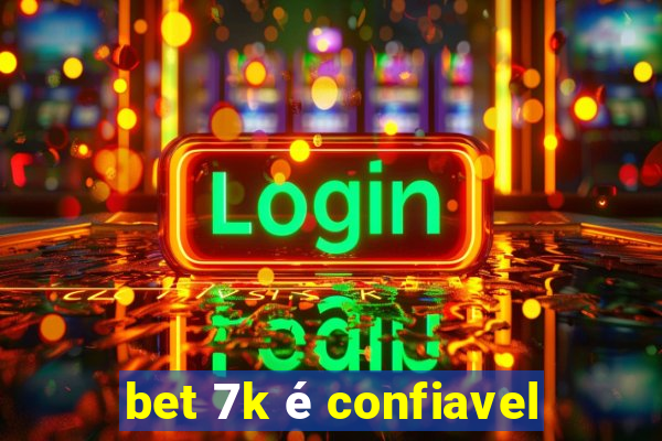 bet 7k é confiavel