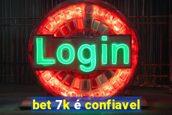 bet 7k é confiavel