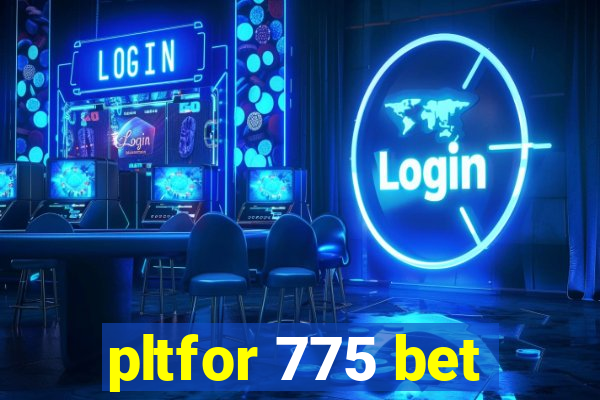 pltfor 775 bet