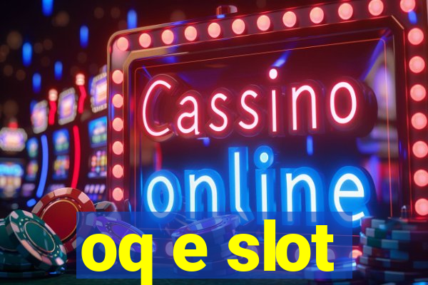 oq e slot