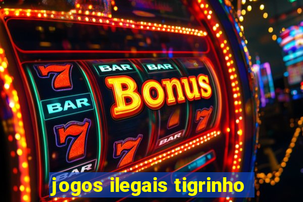 jogos ilegais tigrinho