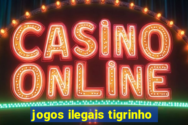 jogos ilegais tigrinho