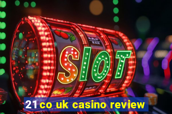 21 co uk casino review